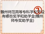 赣州师范高等专科学校开设有哪些奖学和助学金(赣州师专奖助学金)