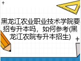 黑龙江农业职业技术学院要招专升本吗，如何参考(黑龙江农院专升本招生)