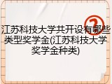 江苏科技大学共开设有哪些类型奖学金(江苏科技大学奖学金种类)