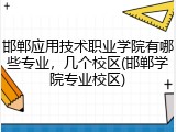 邯郸应用技术职业学院有哪些专业，几个校区(邯郸学院专业校区)