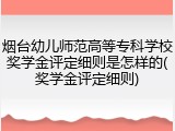 烟台幼儿师范高等专科学校奖学金评定细则是怎样的(奖学金评定细则)