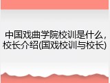 中国戏曲学院校训是什么，校长介绍(国戏校训与校长)