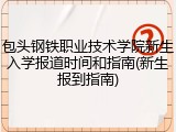 包头钢铁职业技术学院新生入学报道时间和指南(新生报到指南)