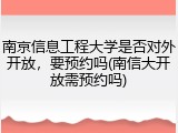南京信息工程大学是否对外开放，要预约吗(南信大开放需预约吗)