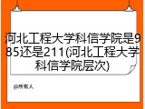 河北工程大学科信学院是985还是211(河北工程大学科信学院层次)