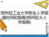 郑州轻工业大学新生入学报道时间和指南(郑州轻大入学指南)