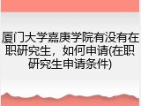 厦门大学嘉庚学院有没有在职研究生，如何申请(在职研究生申请条件)