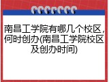 南昌工学院有哪几个校区，何时创办(南昌工学院校区及创办时间)