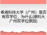 香港科技大学（广州）是否有双学位，为什么(港科大广州双学位原因)