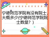 宁德师范学院有没有院士，大概多少(宁德师范学院院士数量？)