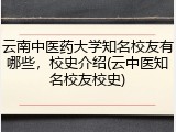 云南中医药大学知名校友有哪些，校史介绍(云中医知名校友校史)