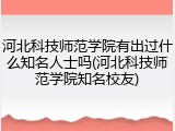 河北科技师范学院有出过什么知名人士吗(河北科技师范学院知名校友)