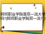 阿坝职业学院是双一流大学吗?(阿坝职业学院双一流？)