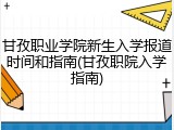 甘孜职业学院新生入学报道时间和指南(甘孜职院入学指南)