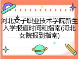 河北女子职业技术学院新生入学报道时间和指南(河北女院报到指南)