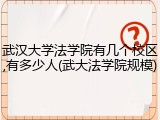 武汉大学法学院有几个校区,有多少人(武大法学院规模)