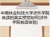 中南林业科技大学涉外学院就读的真实感觉如何(涉外学院就读体验)