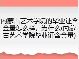 内蒙古艺术学院的毕业证含金量怎么样，为什么(内蒙古艺术学院毕业证含金量)