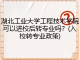 湖北工业大学工程技术学院可以进校后转专业吗？(入校转专业政策)