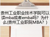 贵州工业职业技术学院可以读mba或者emba吗？为什么(贵州工业职院MBA？)