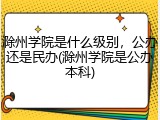 滁州学院是什么级别，公办还是民办(滁州学院是公办本科)