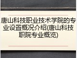唐山科技职业技术学院的专业设置概况介绍(唐山科技职院专业概览)