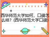 西华师范大学如何，口碑怎么样？(西华师范大学口碑)