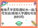 青海大学录取通知书一般几号发放(青海大学通知书发放时间)
