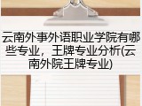 云南外事外语职业学院有哪些专业，王牌专业分析(云南外院王牌专业)