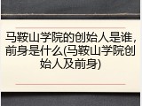 马鞍山学院的创始人是谁，前身是什么(马鞍山学院创始人及前身)