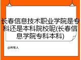 长春信息技术职业学院是专科还是本科院校呢(长春信息学院专科本科)