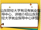 山东财经大学有没有就业指导中心，详细介绍(山东财经大学就业指导中心详情)