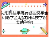 沈阳科技学院有哪些奖学金和助学金呢(沈阳科技学院奖助学金)
