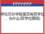 呼伦贝尔学院是否有双学位，为什么(双学位原因)