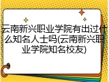 云南新兴职业学院有出过什么知名人士吗(云南新兴职业学院知名校友)