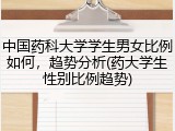 中国药科大学学生男女比例如何，趋势分析(药大学生性别比例趋势)