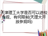 天津理工大学是否可以进校参观，有何限制(天理大开放参观吗)
