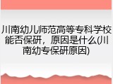 川南幼儿师范高等专科学校能否保研，原因是什么(川南幼专保研原因)