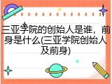 三亚学院的创始人是谁，前身是什么(三亚学院创始人及前身)