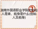 湖南外国语职业学院的创始人是谁，前身是什么(创始人及前身)