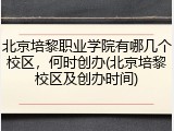 北京培黎职业学院有哪几个校区，何时创办(北京培黎校区及创办时间)