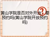 黄山学院是否对外开放，要预约吗(黄山学院开放预约吗)