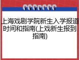 上海戏剧学院新生入学报道时间和指南(上戏新生报到指南)