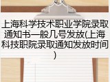 上海科学技术职业学院录取通知书一般几号发放(上海科技职院录取通知发放时间)
