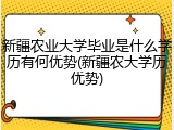 新疆农业大学毕业是什么学历有何优势(新疆农大学历优势)