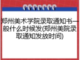 郑州美术学院录取通知书一般什么时候发(郑州美院录取通知发放时间)