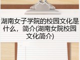 湖南女子学院的校园文化是什么，简介(湖南女院校园文化简介)
