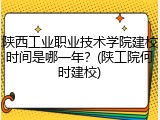 陕西工业职业技术学院建校时间是哪一年？(陕工院何时建校)