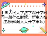中国人民大学法学院开学时间一般什么时候，新生入校注意事项(人大开学事项)