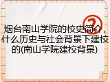 烟台南山学院的校史简介，什么历史与社会背景下建校的(南山学院建校背景)
